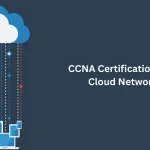 How Can CCNA Certification Help in Cloud Networking?